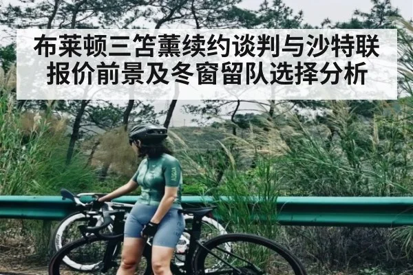 布莱顿三笘薰续约谈判与沙特联报价前景及冬窗留队选择分析